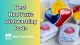 Top 5 Best Non Toxic Dishwashing Tablets & Pods (2026)