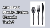 Are Black Plastic Kitchen Utensils Toxic?